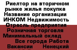 Риелтор на вторичном рынке жилья покупка › Название организации ­ ИНКОМ-Недвижимость › Отрасль предприятия ­ Розничная торговля › Минимальный оклад ­ 60 000 - Все города Работа » Вакансии   . Ненецкий АО,Бугрино п.